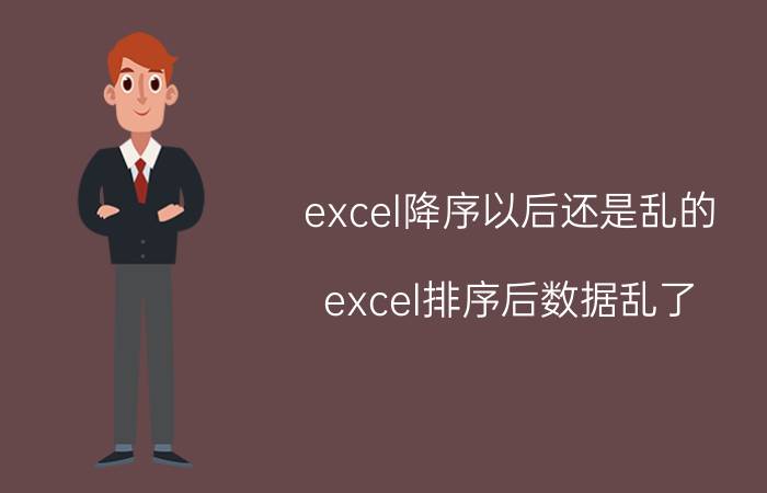 excel降序以后还是乱的 excel排序后数据乱了？